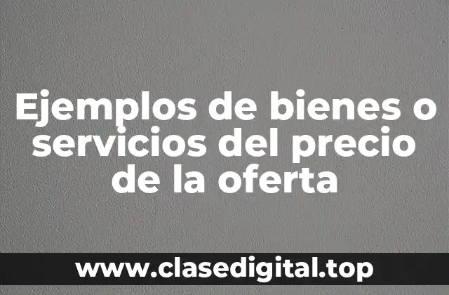 Ejemplos de bienes o servicios del precio de la oferta