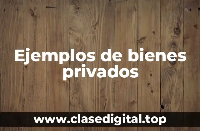Ejemplos de bienes privados