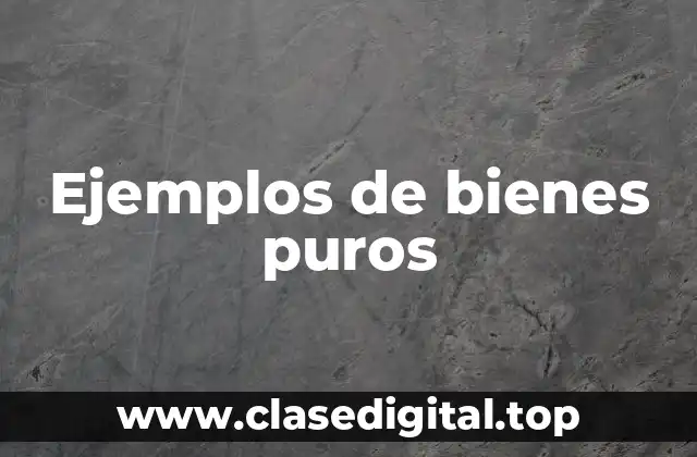 Ejemplos de bienes puros