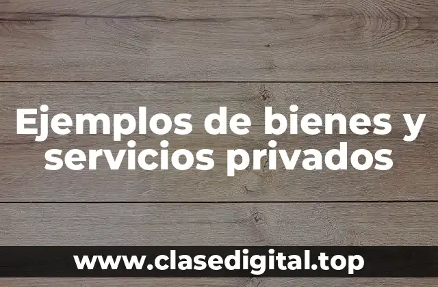 Ejemplos de bienes y servicios privados