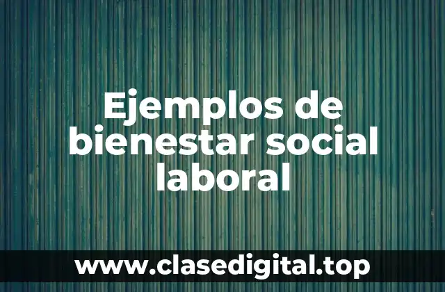 Ejemplos de bienestar social laboral