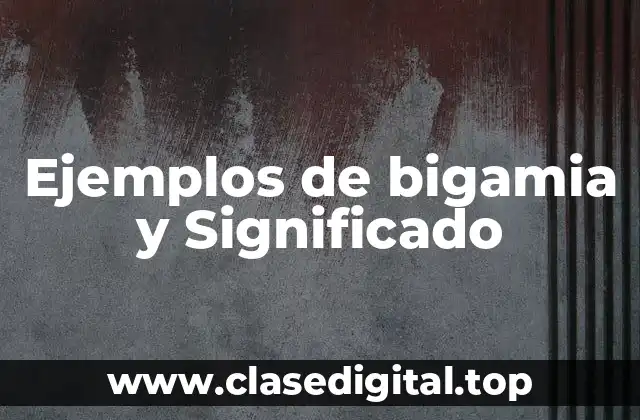 Ejemplos de bigamia y Significado