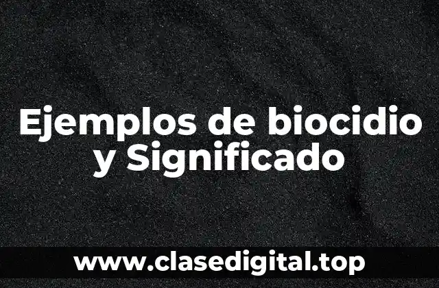 Ejemplos de biocidio y Significado