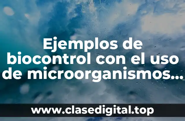Ejemplos de biocontrol con el uso de microorganismos antagónicos