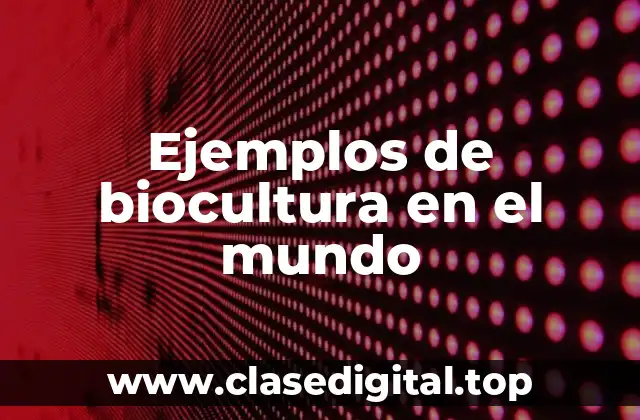 Ejemplos de biocultura en el mundo