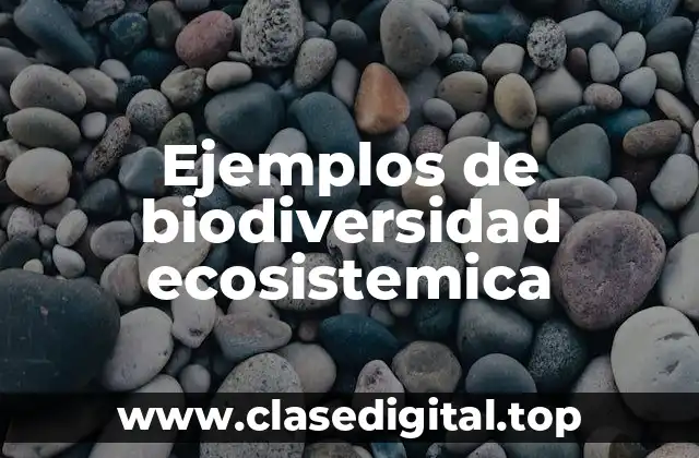 Ejemplos de biodiversidad ecosistemica