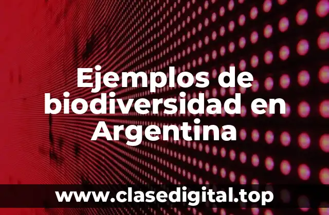Ejemplos de biodiversidad en Argentina