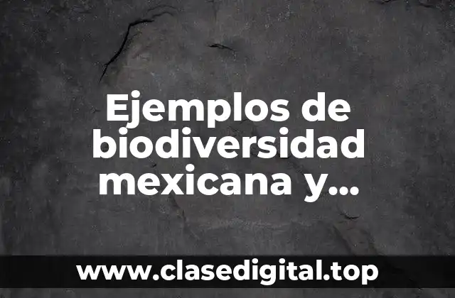 Ejemplos de biodiversidad mexicana y Significado