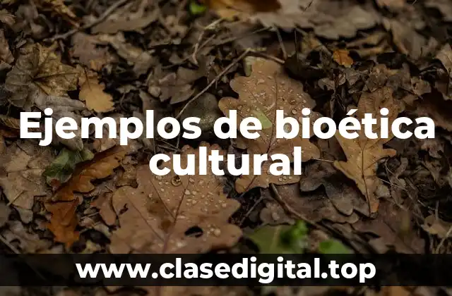 Ejemplos de bioética cultural