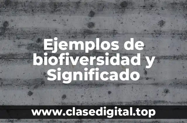 Ejemplos de biofiversidad y Significado