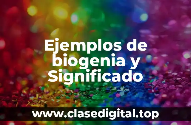 Ejemplos de biogenia y Significado