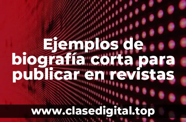 Ejemplos de biografía corta para publicar en revistas