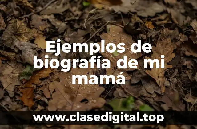 Ejemplos de biografía de mi mamá