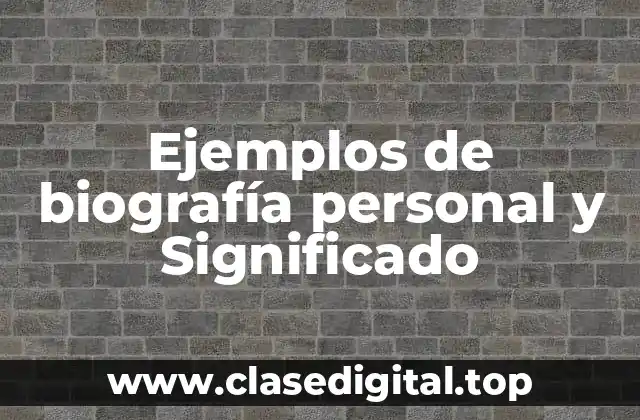 Ejemplos de biografía personal y Significado