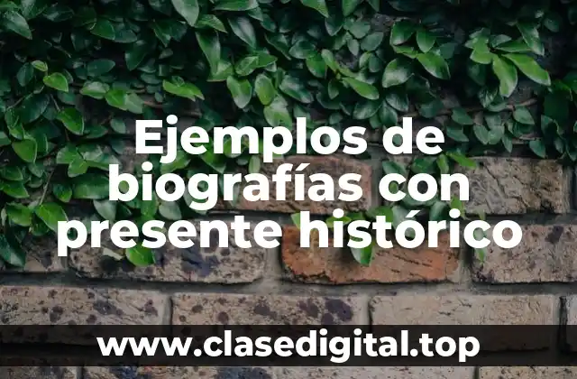 Ejemplos de biografías con presente histórico