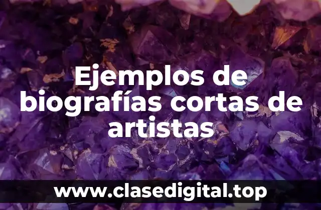 Ejemplos de biografías cortas de artistas