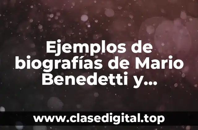 Ejemplos de biografías de Mario Benedetti y Significado