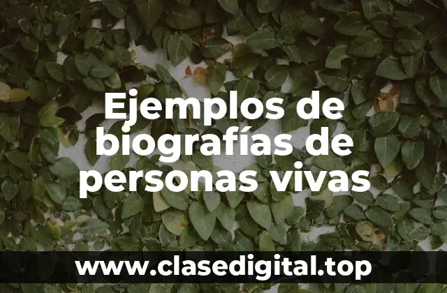 Ejemplos de biografías de personas vivas