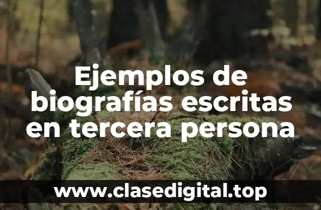 Ejemplos de biografías escritas en tercera persona