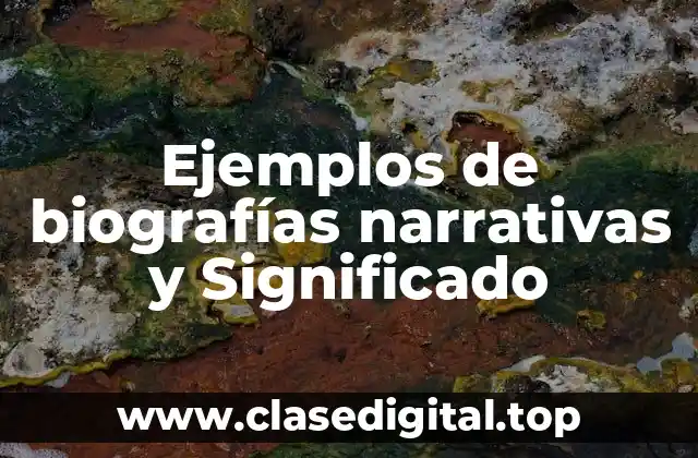 Ejemplos de biografías narrativas y Significado