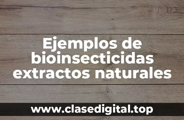 Ejemplos de bioinsecticidas extractos naturales