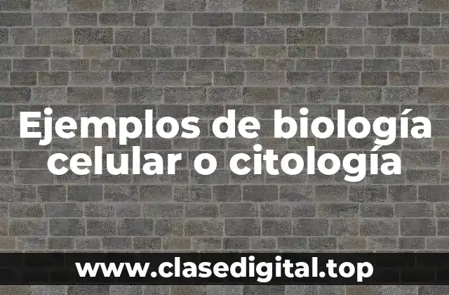 Ejemplos de biología celular o citología