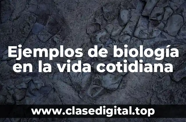 Ejemplos de biología en la vida cotidiana