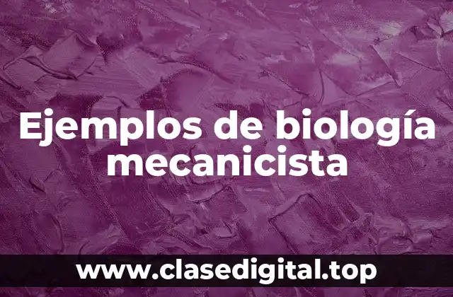 Ejemplos de biología mecanicista