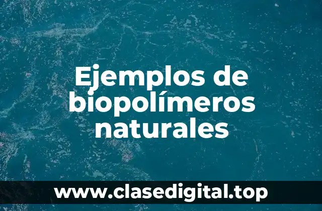 Ejemplos de biopolímeros naturales