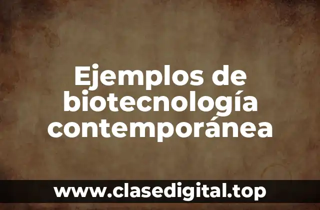 Ejemplos de biotecnología contemporánea