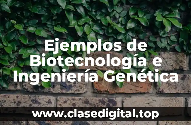 Ejemplos de Biotecnología e Ingeniería Genética