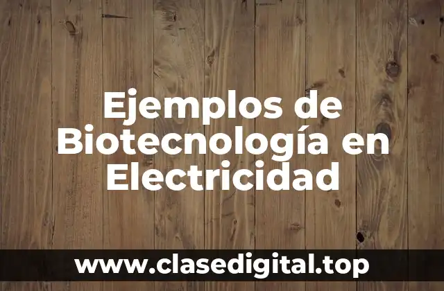 Ejemplos de Biotecnología en Electricidad