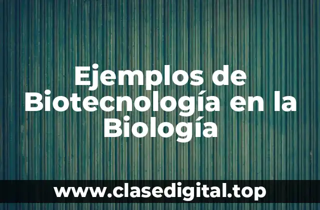 Ejemplos de Biotecnología en la Biología