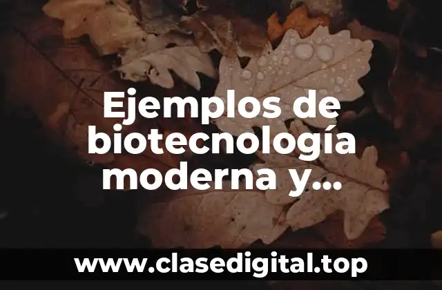 Ejemplos de biotecnología moderna y tradicional