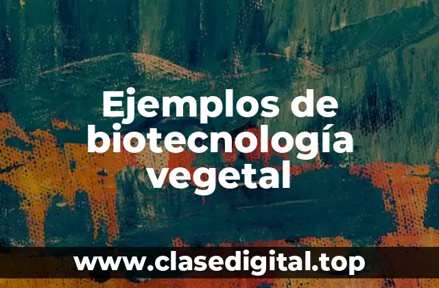 Ejemplos de biotecnología vegetal