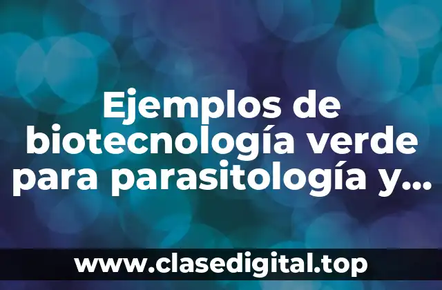 Ejemplos de biotecnología verde para parasitología y Significado