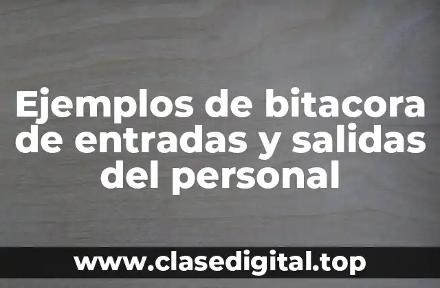 Ejemplos de bitacora de entradas y salidas del personal