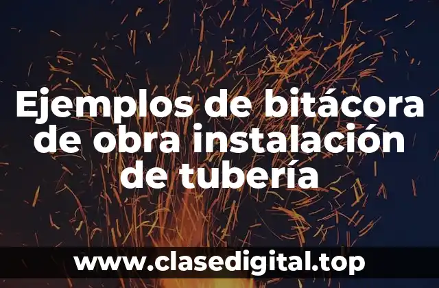 Ejemplos de bitácora de obra instalación de tubería