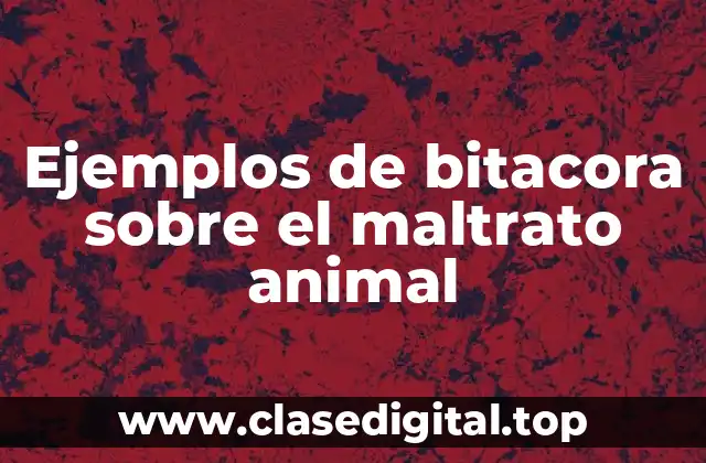 Ejemplos de bitacora sobre el maltrato animal