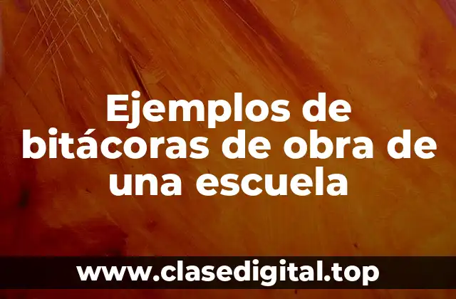 Ejemplos de bitácoras de obra de una escuela