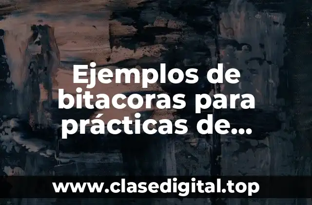 Ejemplos de bitacoras para prácticas de universidad primaria