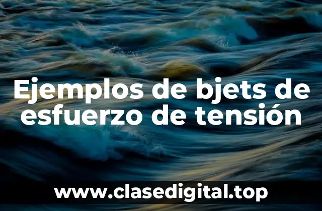Ejemplos de bjets de esfuerzo de tensión