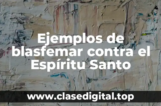 Ejemplos de blasfemar contra el Espíritu Santo