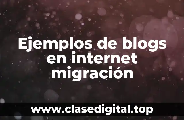 Ejemplos de blogs en internet migración
