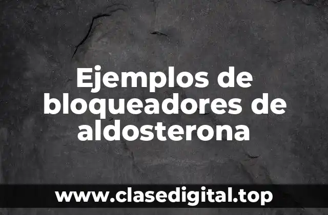 Ejemplos de bloqueadores de aldosterona
