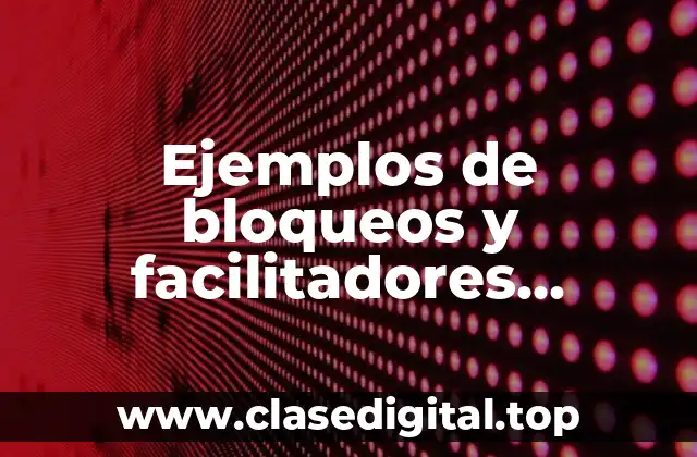 Ejemplos de bloqueos y facilitadores emocionales