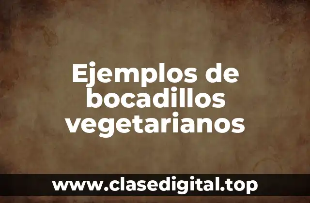 Ejemplos de bocadillos vegetarianos