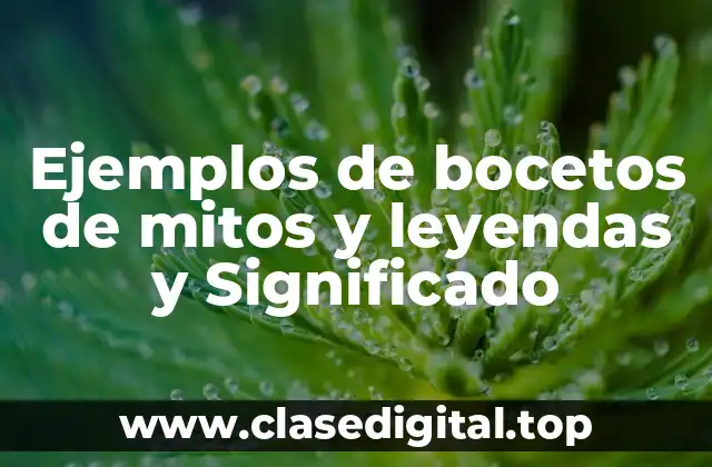 Ejemplos de bocetos de mitos y leyendas y Significado