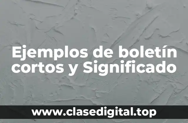 Ejemplos de boletín cortos y Significado