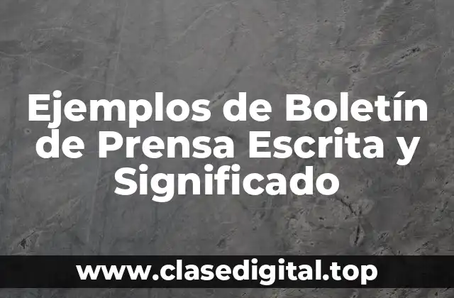 Ejemplos de Boletín de Prensa Escrita y Significado